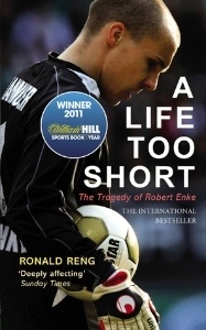 A Life Too Short: The Tragedy of Robert Enke A Life Too Short: The Tragedy of Robert Enke