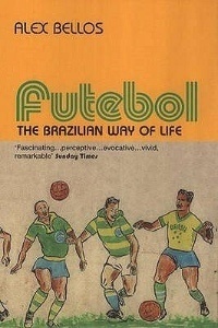 Futebol: The Brazilian Way of Life - by Alex Bellos