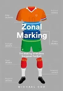 Zonal Marking: The Making of Modern European Football - by Michael Cox
