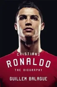 Cristiano Ronaldo: The Biography - by Guillem Balagué