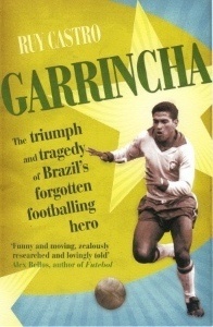 Garrincha: The Triumph and Tragedy of Brazil's Forgotten Footballing Hero - by Ruy Castro Garrincha: The Triumph and Tragedy of Brazil's Forgotten Footballing Hero - by Ruy Castro
