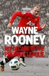 Wayne Rooney: My Decade in the Premier League - by Wayne Rooney