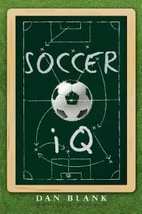 SoccerIQ: Things That Smart Players Do - by Dan Blank