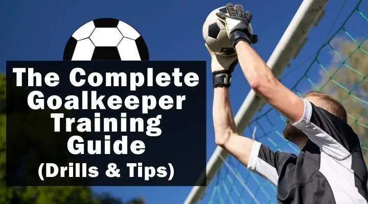 The Complete Goalkeeper Training Guide Drills and Tips 