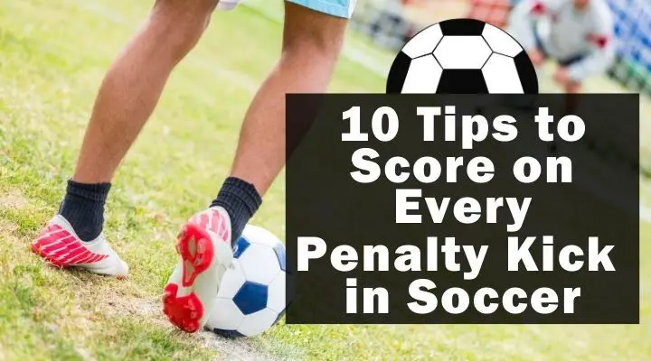 10 Tips to Score on Every Penalty Kick in Soccer